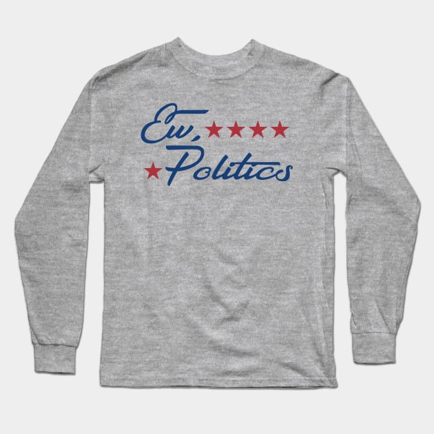 Ew, Politics Long Sleeve T-Shirt by DavesTees